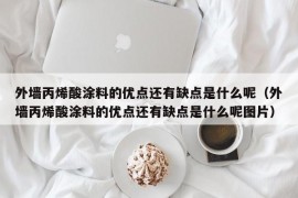 外墙丙烯酸涂料的优点还有缺点是什么呢（外墙丙烯酸涂料的优点还有缺点是什么呢图片）