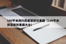 100平米简约房屋装修效果图（100平米简装修效果图大全）