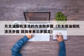 方太油烟机清洗的方法和步骤（方太吸油烟机清洗步骤 简简单单三步搞定）