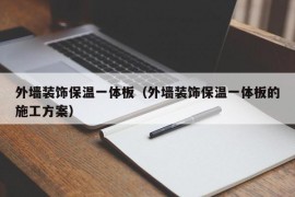 外墙装饰保温一体板（外墙装饰保温一体板的施工方案）