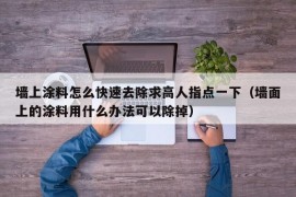 墙上涂料怎么快速去除求高人指点一下（墙面上的涂料用什么办法可以除掉）