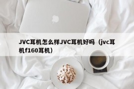 JVC耳机怎么样JVC耳机好吗（jvc耳机f160耳机）