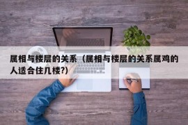 属相与楼层的关系（属相与楼层的关系属鸡的人适合住几楼?）