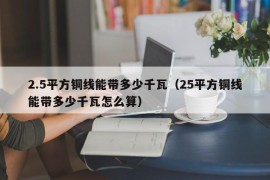 2.5平方铜线能带多少千瓦（25平方铜线能带多少千瓦怎么算）