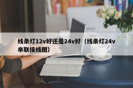 线条灯12v好还是24v好（线条灯24v串联接线图）