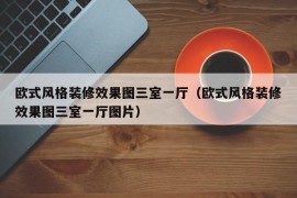 欧式风格装修效果图三室一厅（欧式风格装修效果图三室一厅图片）