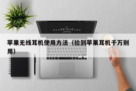 苹果无线耳机使用方法（捡到苹果耳机千万别用）