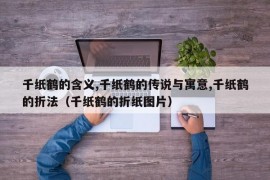 千纸鹤的含义,千纸鹤的传说与寓意,千纸鹤的折法（千纸鹤的折纸图片）