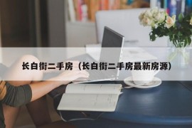 长白街二手房（长白街二手房最新房源）