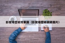 影视墙壁纸效果图（影视墙壁纸装修图片）