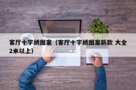 客厅十字绣图案（客厅十字绣图案新款 大全2米以上）