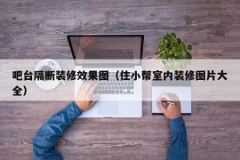 吧台隔断装修效果图（住小帮室内装修图片大全）