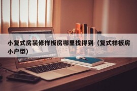 小复式房装修样板房哪里找得到（复式样板房小户型）