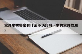 家具木材鉴定有什么小诀窍吗（木材家具检测）