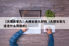 【大理石茶几】大理石茶几好吗（大理石茶几适合什么风格的）