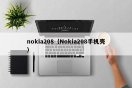 nokia208（Nokia208手机壳）