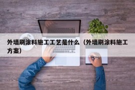 外墙刷涂料施工工艺是什么（外墙刷涂料施工方案）