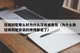 轻钢别墅那么好为什么没有被普及（为什么做轻钢别墅安装的师傅都走了）