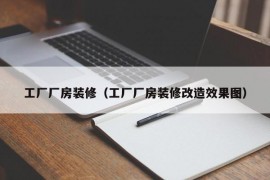 工厂厂房装修（工厂厂房装修改造效果图）