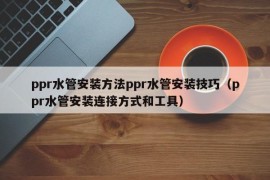 ppr水管安装方法ppr水管安装技巧（ppr水管安装连接方式和工具）