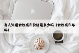 有人知道会议桌布价格是多少吗（会议桌布布料）