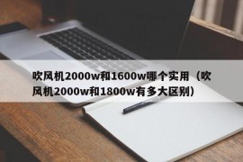 吹风机2000w和1600w哪个实用（吹风机2000w和1800w有多大区别）