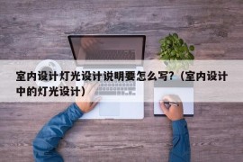 室内设计灯光设计说明要怎么写?（室内设计中的灯光设计）