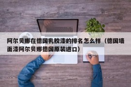 阿尔贝娜在德国乳胶漆的排名怎么样（德国墙面漆阿尔贝娜德国原装进口）