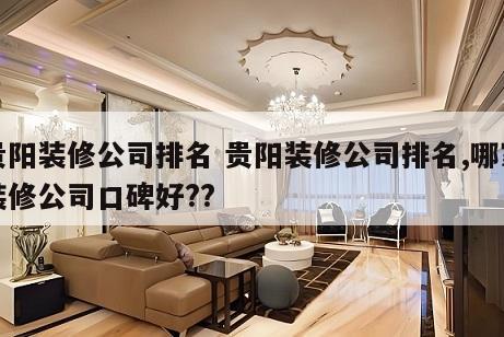 贵阳装修公司排名 贵阳装修公司排名,哪家装修公司口碑好??